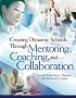 Creating Dynamic Schools Through Mentoring, Coaching, And Collaboration