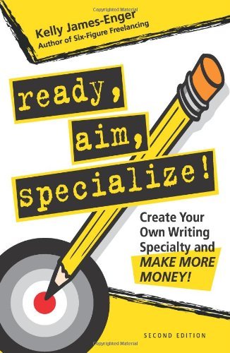 Ready, Aim, Specialize!: Create Your Own Writing Specialty and Make More Money!