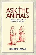Ask the Animals: Spiritual Wisdom from All God's Creatures