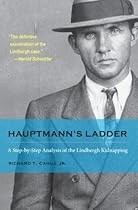 Hauptmann's Ladder: A Step-by-Step Analysis of the Lindbergh Kidnapping (True Crime History (Kent State)) Hauptmann's Ladder: A Step-by-Step Analysis of the Lindbergh Kidnapping (True Crime History (Kent State))