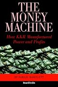 The Money Machine: How Kkr Manufactured Power And Profits
