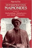 Interpreting Maimonides: Studies in Methodology, Metaphysics, and Moral Philosophy (Chicago Studies in the History of Judaism) Marvin Fox