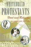 Whitebread Protestants: Food and Religion in American Culture