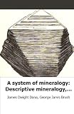 A system of mineralogy: Descriptive mineralogy, comprising the most recent