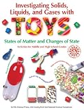 Investigating Solids, Liquids, and Gases with Toys: States of Matter and Changes of State - Activities for Middle and High School Grades