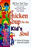 Chicken Soup for the Kid's Soul: 101 Stories of Courage, Hope and Laughter (Chicken Soup for the Soul)