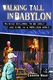 Walking Tall in Babylon: Raising Children to Be Godly and Wise in a Perilous World