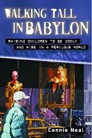 Walking Tall in Babylon: Raising Children to Be Godly and Wise in a Perilous World