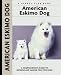 American Eskimo Dog: A Comprehensive Guide to Owning and Caring for Your Dog (Kennel Club Dog Breed Series) by Richard G. Beauchamp
