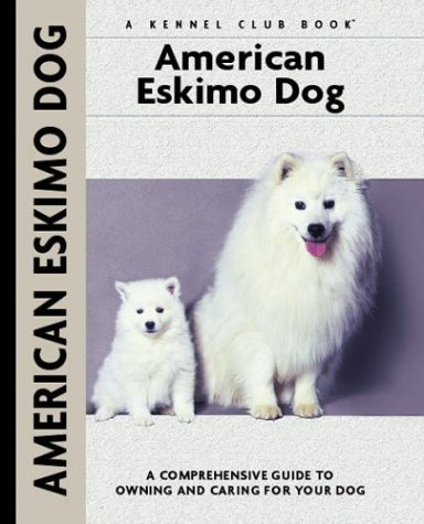 American Eskimo Dog: A Comprehensive Guide to Owning and Caring for Your Dog (Comprehensive Owner's Guide)