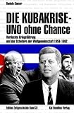 Die Kubakrise - UNO ohne Chance: Verdeckte Kriegsführung und das Scheitern der Weltgemeinschaft 1959-1962