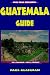 Book Guatemala Guide (Open Road's Guatemala Guide)