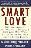 Smart Love: The Compassionate Alternative to Discipline That Will Make You a Better Parent and Your Child a Better Person