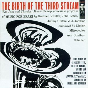 Birth of the Third Stream by Various Artists, Gunther Schuller, John Lewis, J.J. Johnson, and George Russell (Audio CD - 1996)