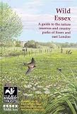 Wild Essex: The Nature Reserves and Country Parks of Essex and East London (The Nature of Essex)