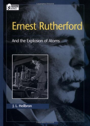 ernest rutherford and the explosion of atoms oxford portraits in science