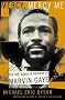Mercy, Mercy Me: The Art, Loves, and Demons of Marvin Gaye
