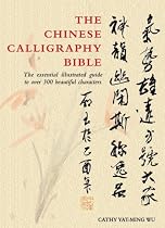 The Chinese Calligraphy Bible: Essential Illustrated Guide to Over 300 Beautiful Characters
