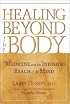 Healing Beyond the Body: Medicine and the Infinite Reach of the Mind