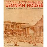 Frank Lloyd Wright's Usonian Houses: Designs for Moderate Cost One-Family Homes