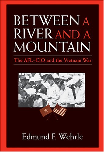 Between a River and a Mountain: The AFL-CIO and the Vietnam War