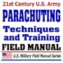 21st Century U.S. Army Parachuting Techniques and Training (FM 57-220): Parachutes, Parachute Jumping, Jumpmaster, Airborne Operations, Paratroops