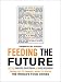 Feeding the Future: From Fat to Famine, How to Solve the World's Food Crises (Ingenuity Project, The) by  ISBN 0887847447