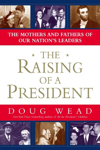 The Raising of a President: The Mothers and Fathers of Our Nation's Leaders