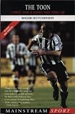 The Toon: A Complete History Of Newcastle United Football Club: Includes All The Action From Season 2003-2004 (Mainstream Sport)