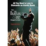 All You Need Is Love to Dismantle an Atomic Bomb: How the Beatles and U2 Changed the World book cover