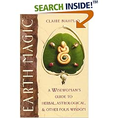 Earth Magic: A Wisewoman's Guide to Herbal, Astrological, and Other Folk Wisdom