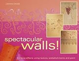Spectacular Walls: Creative Effects Using Texture, Embellishment and Paint