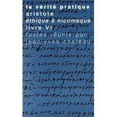 La V�rit� pratique : Aristote, Ethique � Nicomaque, Livre VI