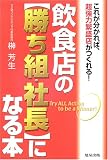 飲食店の“勝ち組・社長”になる本―これが分かれば、超強力繁盛店がつくれる!