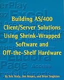 Building As/400 Client/Server Solutions Using Shrink-Wrapped Software & Off-The-Shelf Hardware Kris Neely, Jim Hoopes, Brian Singleton