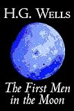 The First Men in the Moon : A Critical Text of the 1901 London First Edition, With an Introduction and Appendices (Annotated H.G. Wells, 6) (Annotated Hg Wells)