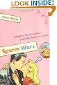 Sperm Wars: Infidelity, Sexual Conflict, and Other Bedroom Battles