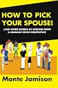 How To Pick Your Spouse: And Other Words Of Wisdom From A Common Sense Perspective