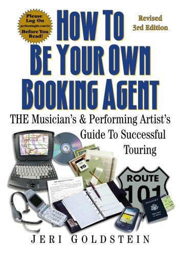 How To Be Your Own Booking Agent: THE Musician's & Performing Artist's Guide To Successful Touring