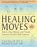 Healing Moves: How To Cure, Relieve, And Prevent Common Ailments With Exercise