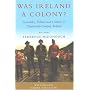 Was Ireland A Colony?: Economics, Politics, And Culture In Nineteenth-century Ireland (Social Sciences Research Centre)