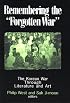 Remembering the Forgotten War: The Korean War Through Literature and Art (Study of the Maureen and Mike Mansfield Center)