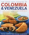 The Food and Cooking of Colombia and Venezuela: Traditions, Ingredients, Tastes, Techniques : 65 Classic Recipes (Food & Cooking of)