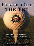First Off The Tee: Presidential Hackers, Duffers, And Cheaters From Taft To Bush
