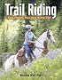 Trail Riding: Train, Prepare, Pack Up and Hit the Trail
