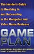 Game Plan: The Insider's Guide to Breaking In and Succeeding in the Computer and Video Game Business