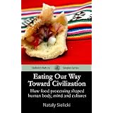 Eating Our Way Toward Civilization: How food processing shaped human body, mind and cultures