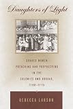Daughters of Light: Quaker Women Preaching and Prophesying in the Colonies and Abroad, 1700-1775
