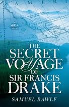 The Secret Voyage of Sir Francis Drake
