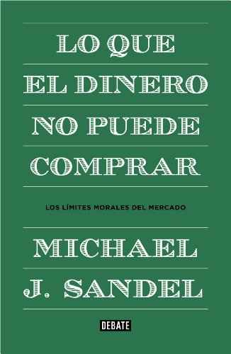 Lo que el dinero no puede comprar: Los límites morales del mercado (Spanish Edition)